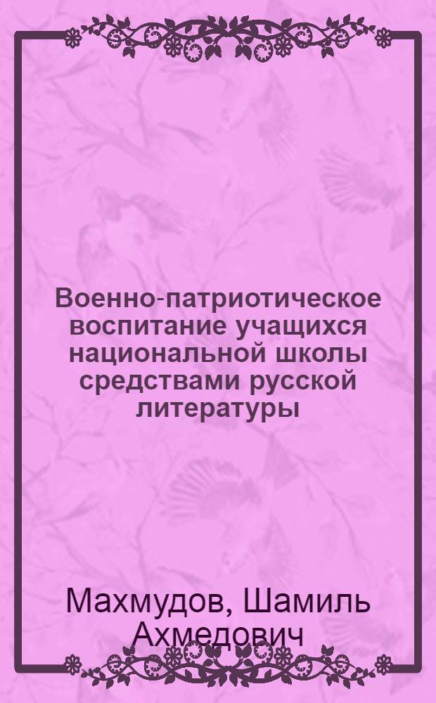 Военно-патриотическое воспитание учащихся национальной школы средствами русской литературы : Автореф. дис. на соиск. учен. степ. канд. пед. наук : (13.00.02)