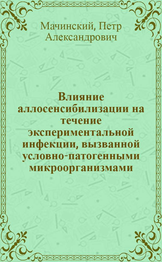 Влияние аллосенсибилизации на течение экспериментальной инфекции, вызванной условно-патогенными микроорганизмами : (Стафилококк, кишеч. палочка) : Автореф. дис. на соиск. учен. степ. канд. мед. наук : (03.00.07; 14.00.36)