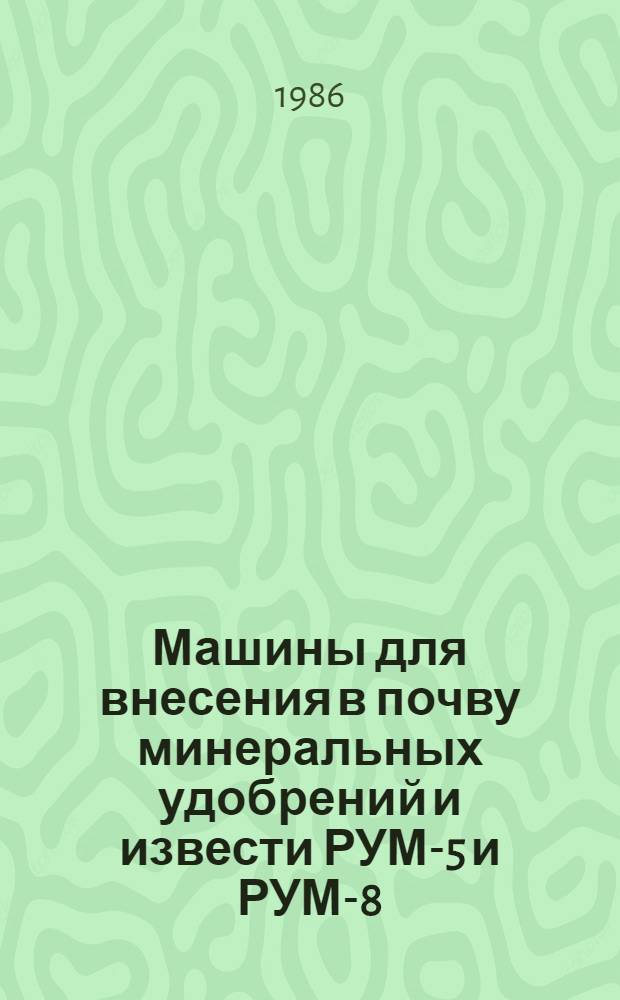 Машины для внесения в почву минеральных удобрений и извести РУМ-5 и РУМ-8 : Руководство по текущему ремонту
