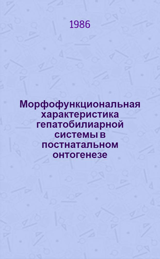 Морфофункциональная характеристика гепатобилиарной системы в постнатальном онтогенезе : (Эксперим. исслед.) : Автореф. дис. на соиск. учен. степ. д-ра биол. наук : (03.00.13)