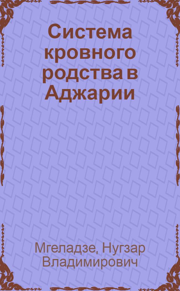 Система кровного родства в Аджарии : (Ист.-этногр. исслед.) : Автореф. дис. на соиск. учен. степ. канд. ист. наук : (07.00.07)