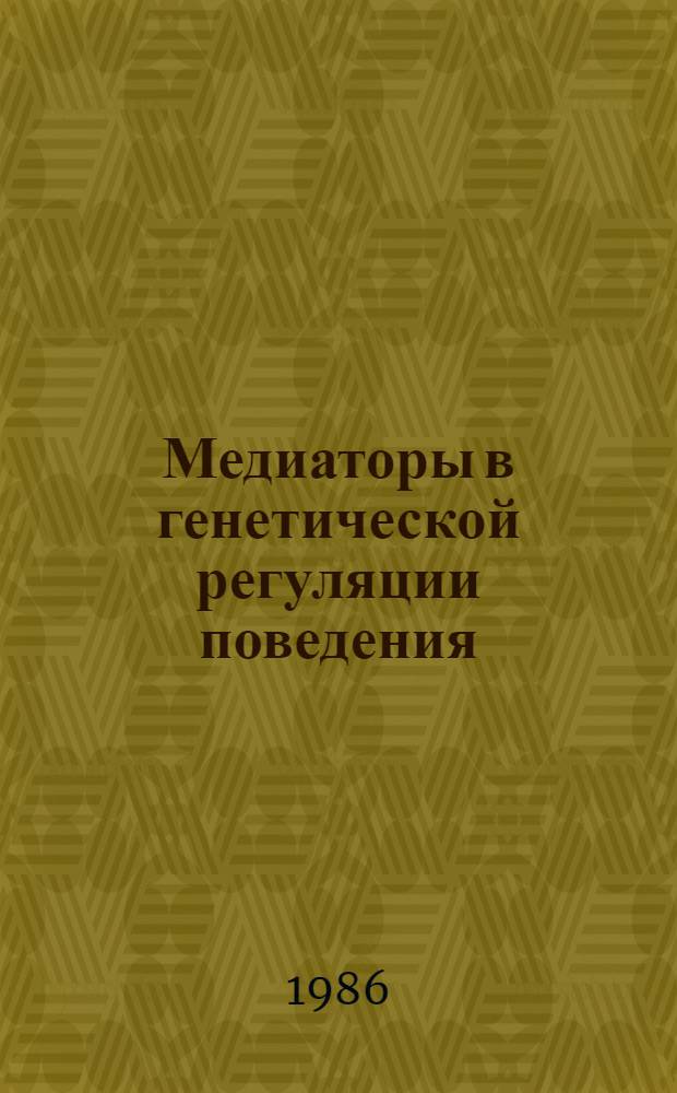 Медиаторы в генетической регуляции поведения : Тез. докл. Всесоюз. симпоз., Новосибирск, 11-14 июня 1986 г