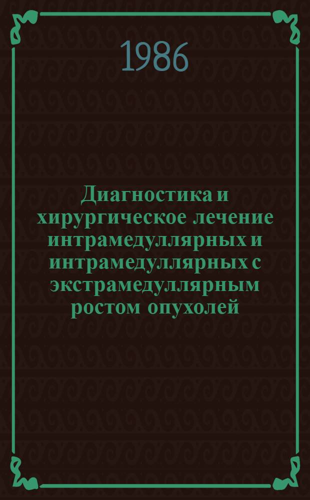 Диагностика и хирургическое лечение интрамедуллярных и интрамедуллярных с экстрамедуллярным ростом опухолей : Автореф. дис. на соиск. учен. степ. канд. мед. наук : (14.00.28)