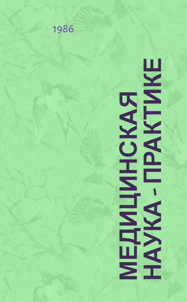 Медицинская наука - практике : (Метод. разраб., рекомендуемые для широкого внедрения в мед. практику) : Реф. сб.