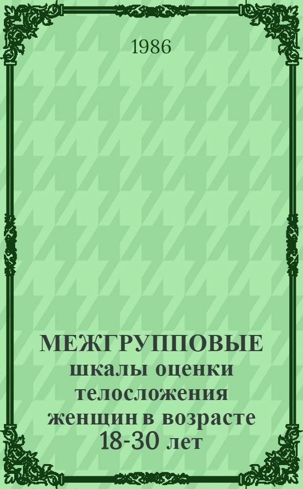 МЕЖГРУППОВЫЕ шкалы оценки телосложения женщин в возрасте 18-30 лет : (Метод. рекомендации)