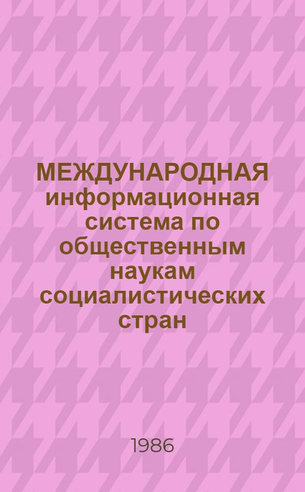 МЕЖДУНАРОДНАЯ информационная система по общественным наукам социалистических стран: итоги и перспективы деятельности : К 10-летию МИСОН : Сб. ст.