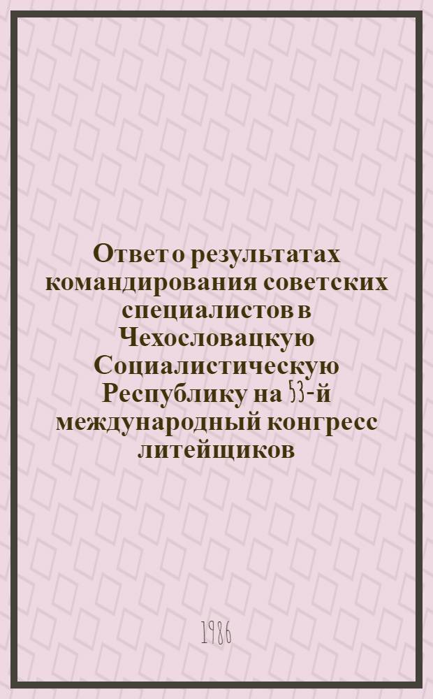 Ответ о результатах командирования советских специалистов в Чехословацкую Социалистическую Республику на 53-й международный конгресс литейщиков (7-12 сентября 1986 г.)