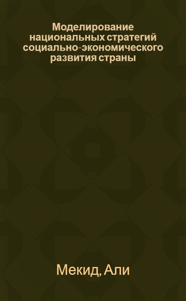 Моделирование национальных стратегий социально-экономического развития страны : Автореф. дис. на соиск. учен. степ. канд. экон. наук : (08.00.13)