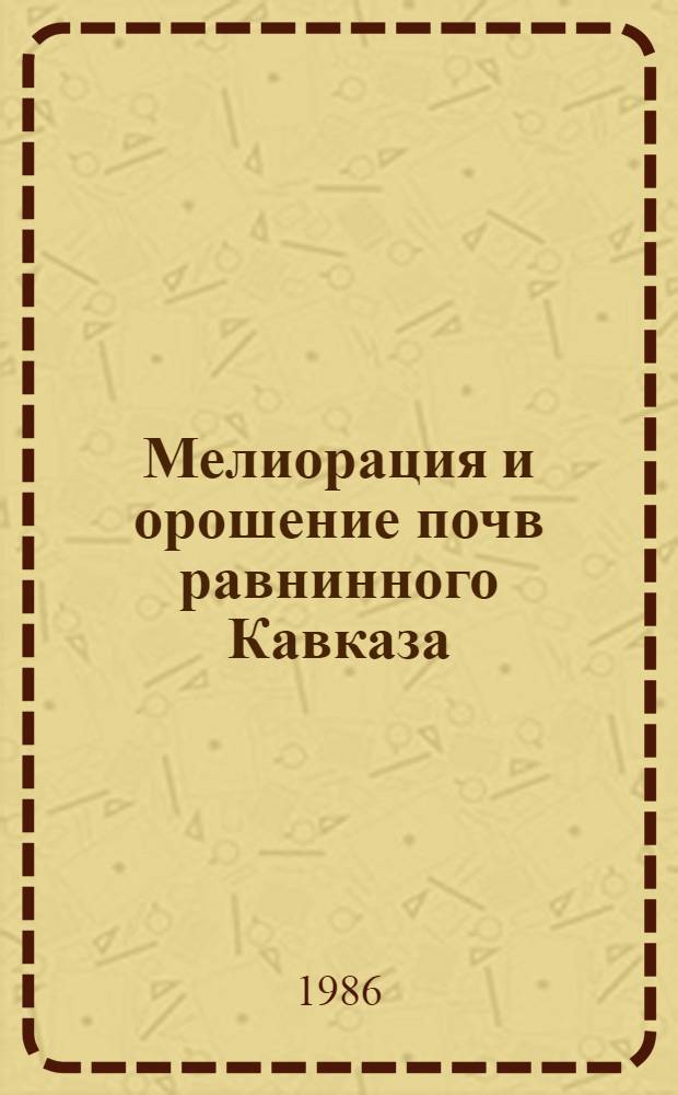 Мелиорация и орошение почв равнинного Кавказа : Сб. ст.
