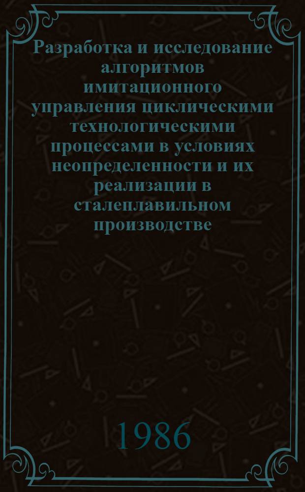 Разработка и исследование алгоритмов имитационного управления циклическими технологическими процессами в условиях неопределенности и их реализации в сталеплавильном производстве : Автореф. дис. на соиск. учен. степ. канд. техн. наук : (05.13.01)
