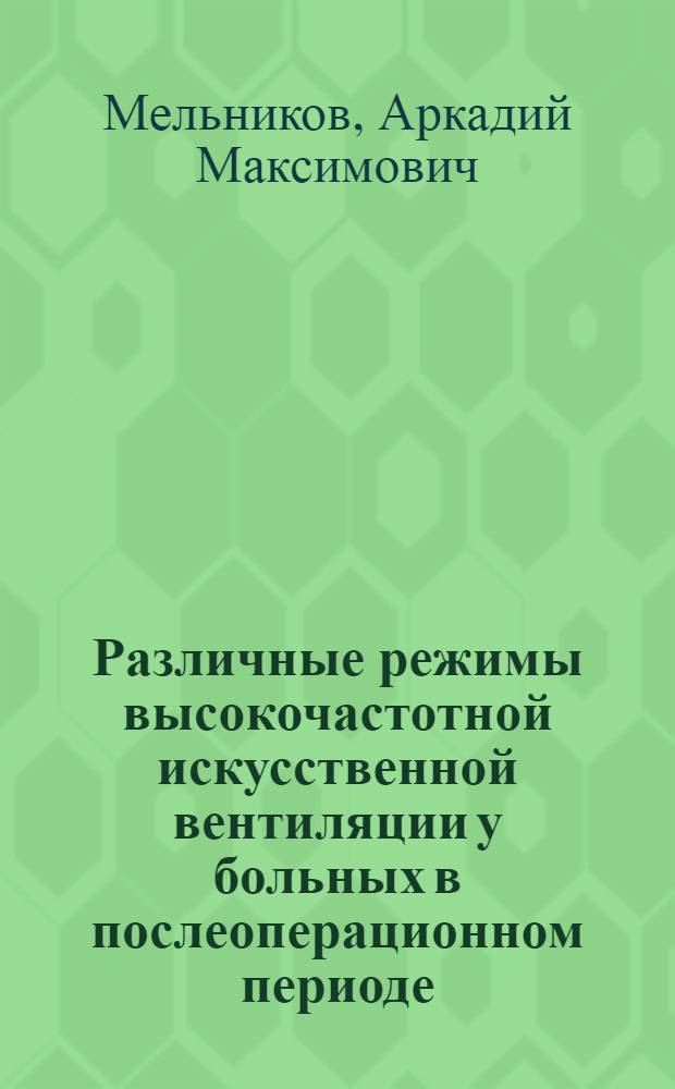 Различные режимы высокочастотной искусственной вентиляции у больных в послеоперационном периоде : Автореф. дис. на соиск. учен. степ. к. м. н