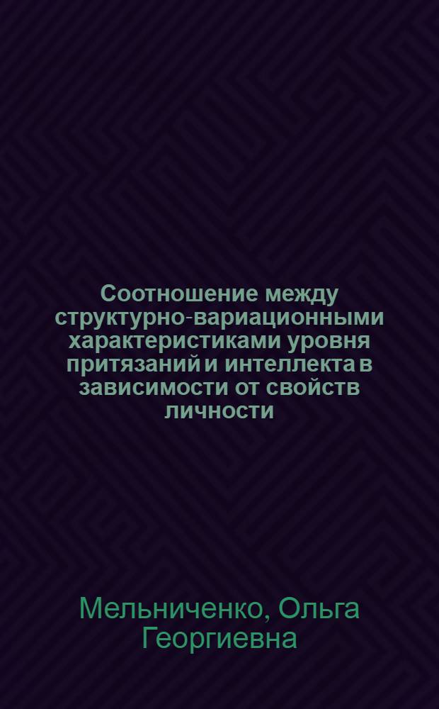 Соотношение между структурно-вариационными характеристиками уровня притязаний и интеллекта в зависимости от свойств личности : Автореф. дис. на соиск. учен. степ. канд. психол. наук : (19.00.01)