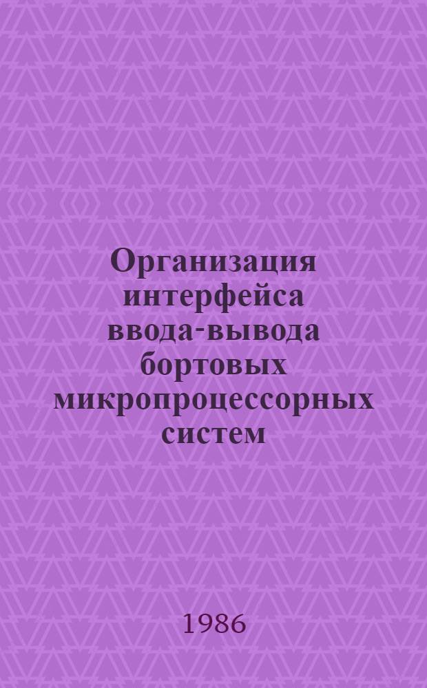 Организация интерфейса ввода-вывода бортовых микропроцессорных систем : Учеб. пособие : (Для дневной и веч. форм обучения)