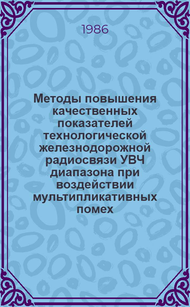 Методы повышения качественных показателей технологической железнодорожной радиосвязи УВЧ диапазона при воздействии мультипликативных помех : Автореф. дис. на соиск. учен. степ. канд. техн. наук : (05.12.17)