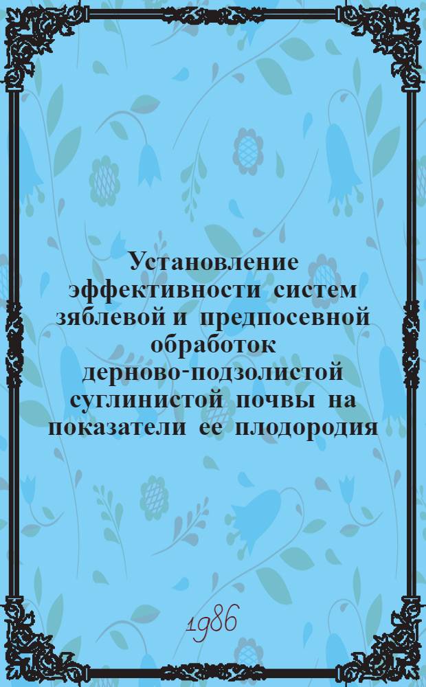 Установление эффективности систем зяблевой и предпосевной обработок дерново-подзолистой суглинистой почвы на показатели ее плодородия, урожайность и продуктивность севооборота : Автореф. дис. на соиск. учен. степ. к. с.-х. н