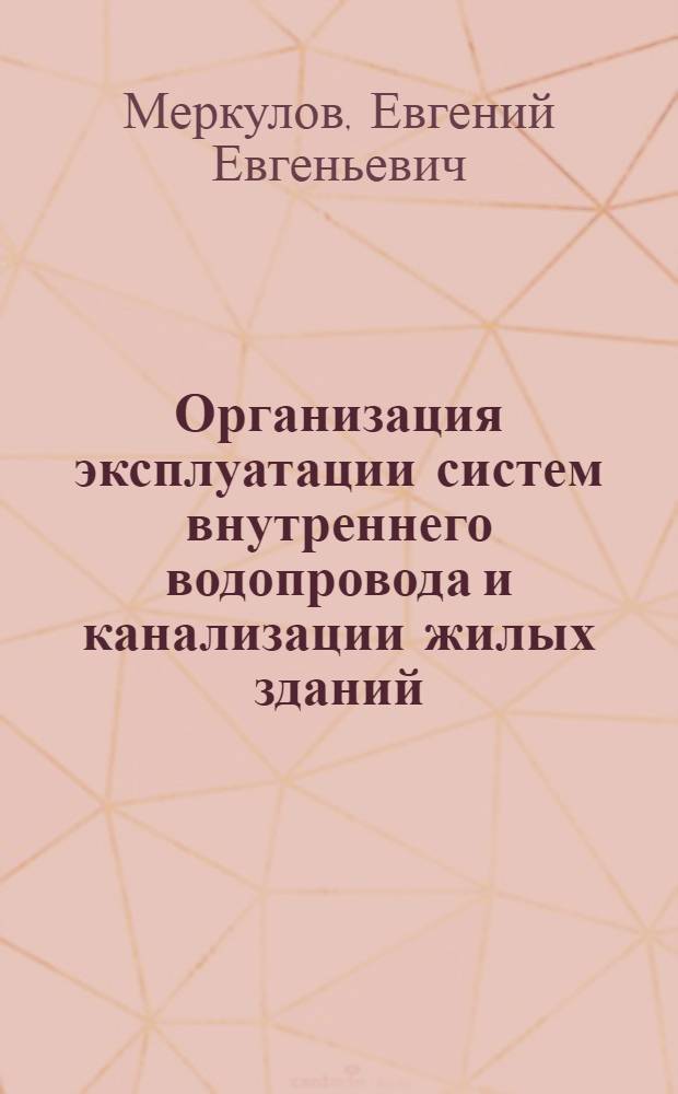 Организация эксплуатации систем внутреннего водопровода и канализации жилых зданий : Учеб. пособие