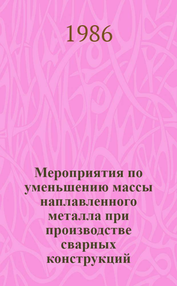 Мероприятия по уменьшению массы наплавленного металла при производстве сварных конструкций : Метод. рекомендации