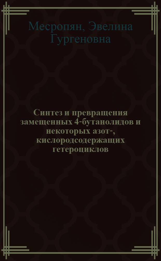 Синтез и превращения замещенных 4-бутанолидов и некоторых азот-, кислородсодержащих гетероциклов : Автореф. дис. на соиск. учен. степ. д. х. н