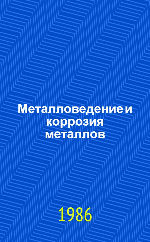 Металловедение и коррозия металлов : Сб. ст.