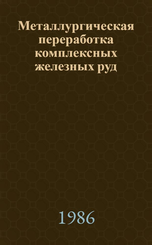 Металлургическая переработка комплексных железных руд : Темат. отрасл. сб
