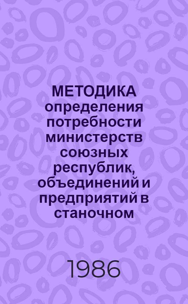 МЕТОДИКА определения потребности министерств союзных республик, объединений и предприятий в станочном, дереворежущем инструменте, применяемом в производстве мебели : Срок введ. с 01.01.86 г. до 01.01.91 г