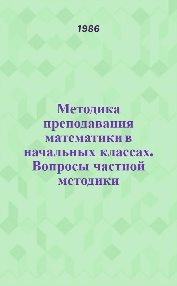 Методика преподавания математики в начальных классах. Вопросы частной методики : Учеб. пособие для студентов-заочников II-IV курсов фак. подгот. учителей нач. классов