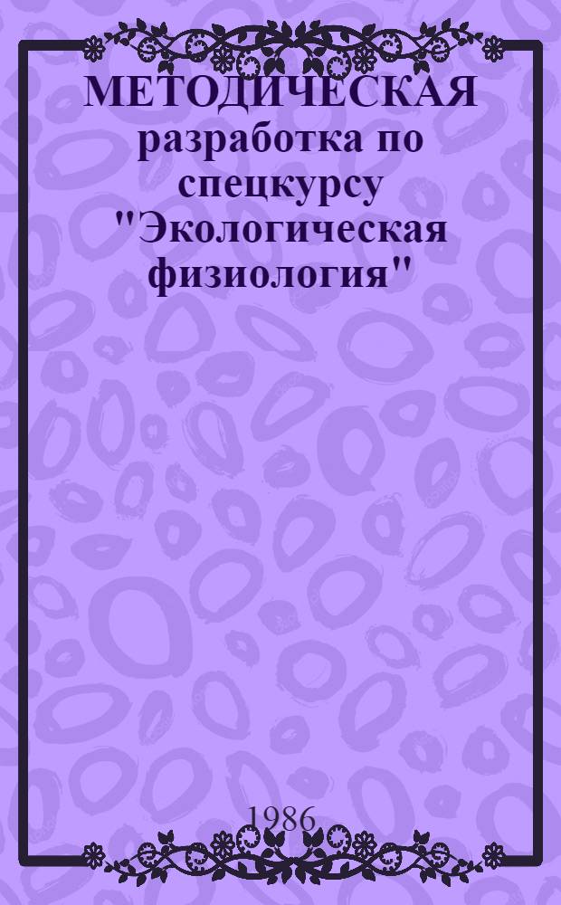 МЕТОДИЧЕСКАЯ разработка по спецкурсу "Экологическая физиология" : (Для студентов биол. фак.)