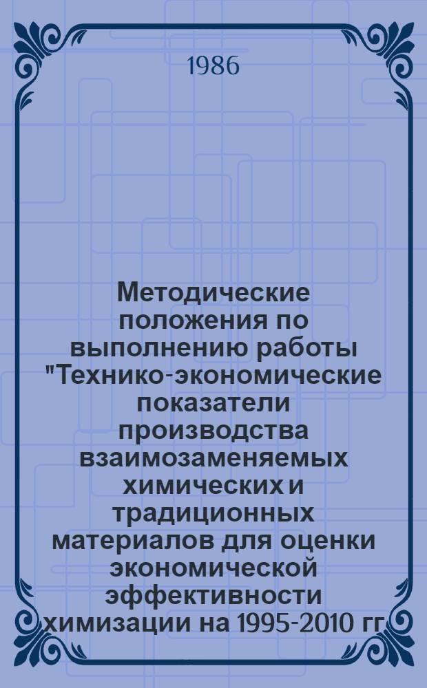 Методические положения по выполнению работы "Технико-экономические показатели производства взаимозаменяемых химических и традиционных материалов для оценки экономической эффективности химизации на 1995-2010 гг."