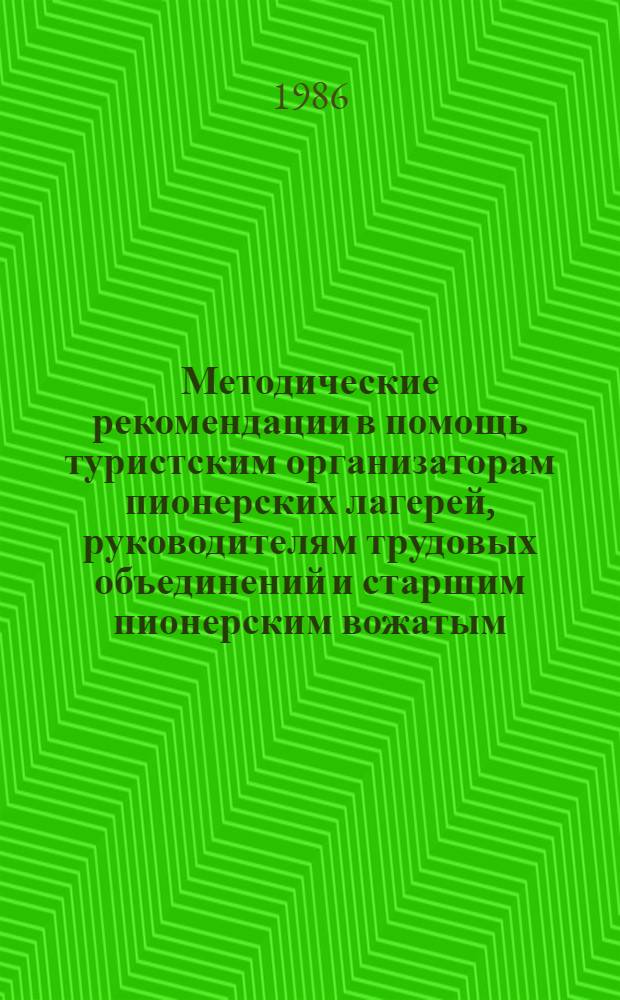 Методические рекомендации в помощь туристским организаторам пионерских лагерей, руководителям трудовых объединений и старшим пионерским вожатым