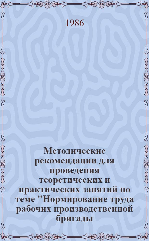 Методические рекомендации для проведения теоретических и практических занятий по теме "Нормирование труда рабочих производственной бригады. Планирование и учет работы бригады и каждого его члена" при обучении бригадиров на предприятиях минудобрений