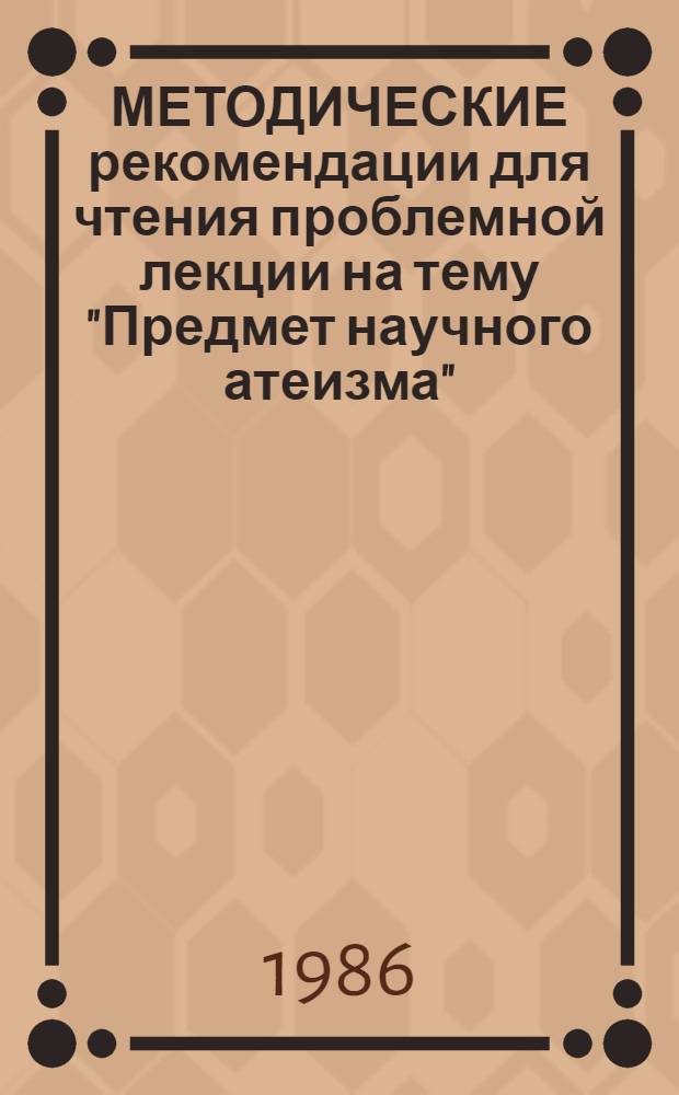 МЕТОДИЧЕСКИЕ рекомендации для чтения проблемной лекции на тему "Предмет научного атеизма"