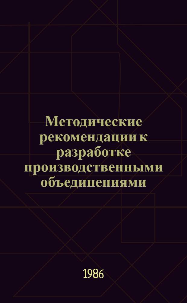 Методические рекомендации к разработке производственными объединениями (предприятиями) пятилетнего плана экономического и социального развития на 1986-1990 годы