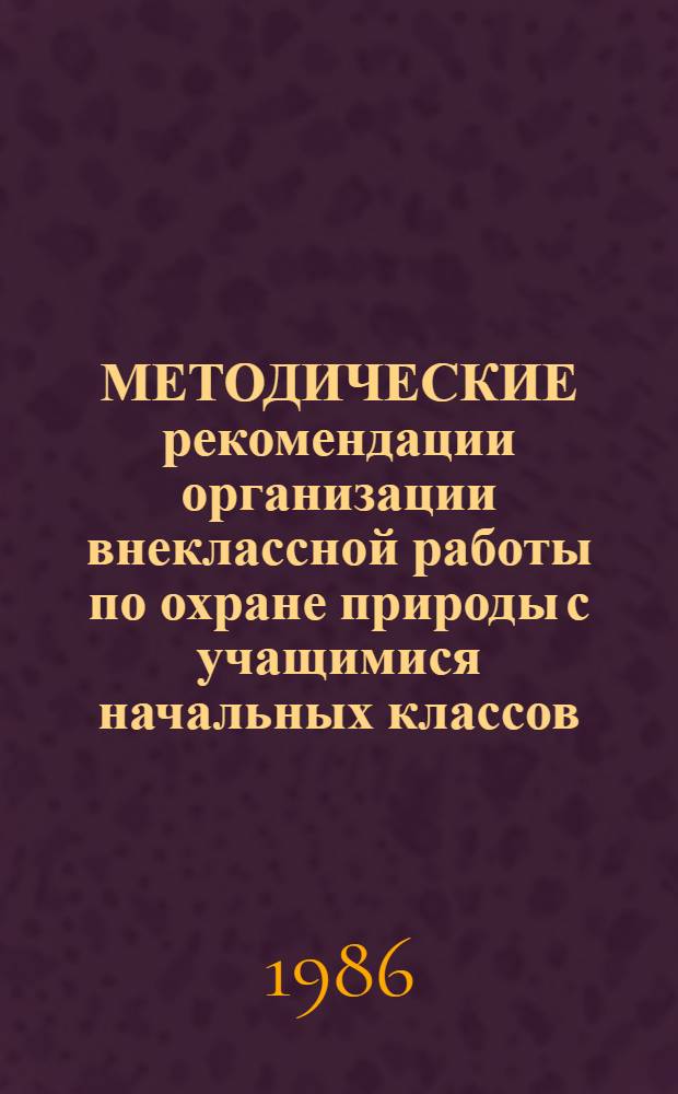 МЕТОДИЧЕСКИЕ рекомендации организации внеклассной работы по охране природы с учащимися начальных классов