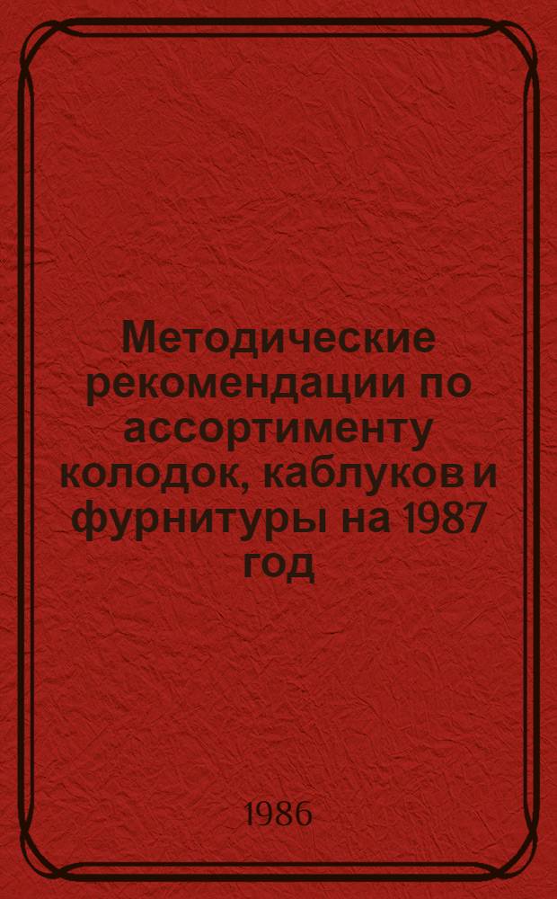 Методические рекомендации по ассортименту колодок, каблуков и фурнитуры на 1987 год