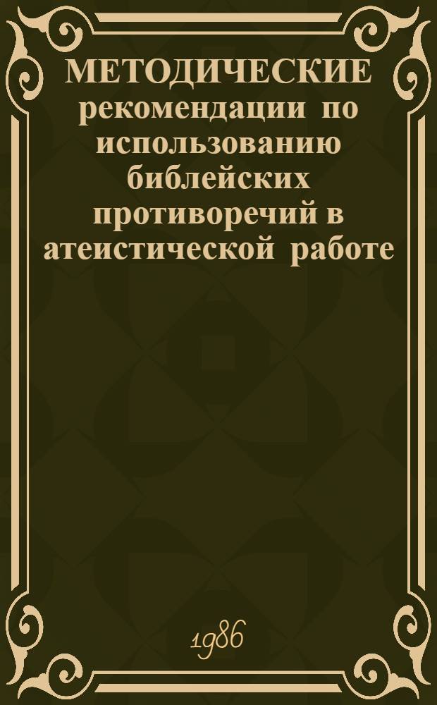 МЕТОДИЧЕСКИЕ рекомендации по использованию библейских противоречий в атеистической работе