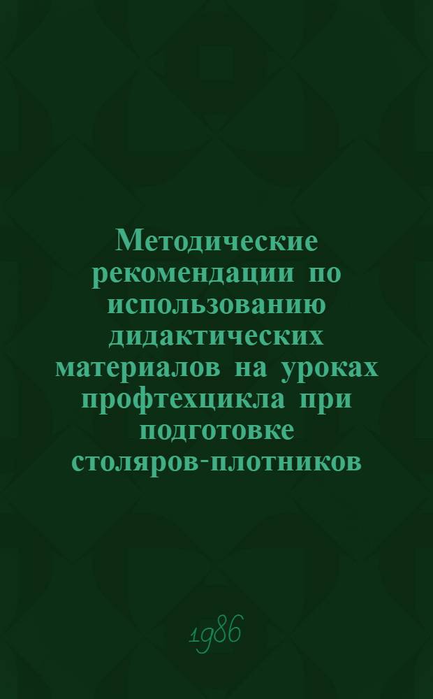 Методические рекомендации по использованию дидактических материалов на уроках профтехцикла при подготовке столяров-плотников