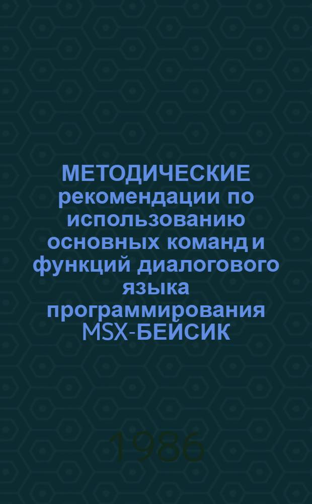 МЕТОДИЧЕСКИЕ рекомендации по использованию основных команд и функций диалогового языка программирования MSX-БЕЙСИК : Для физ.-мат. спец. пед. ин-тов