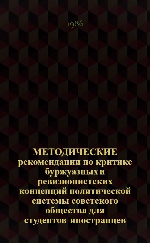 МЕТОДИЧЕСКИЕ рекомендации по критике буржуазных и ревизионистских концепций политической системы советского общества для студентов-иностранцев