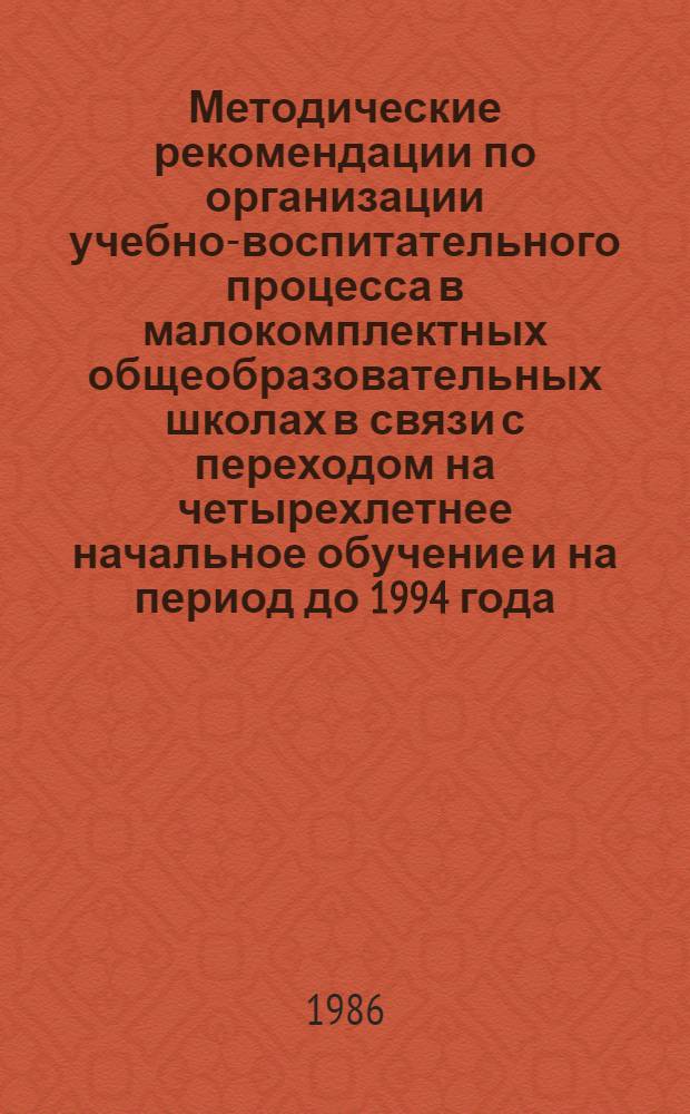 Методические рекомендации по организации учебно-воспитательного процесса в малокомплектных общеобразовательных школах в связи с переходом на четырехлетнее начальное обучение и на период до 1994 года (экспериментальные материалы)
