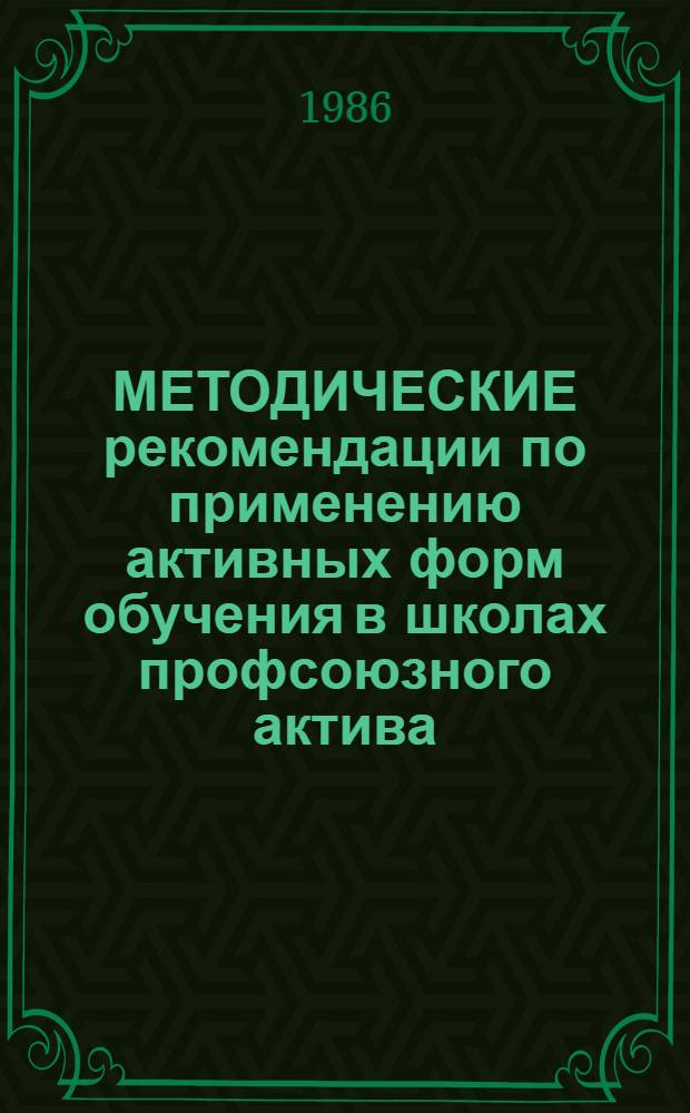 МЕТОДИЧЕСКИЕ рекомендации по применению активных форм обучения в школах профсоюзного актива : (Сценар. планы к имитац. играм)