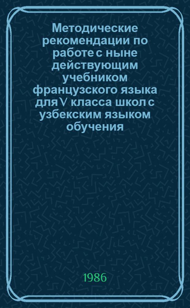 Методические рекомендации по работе с ныне действующим учебником французского языка для V класса школ с узбекским языком обучения