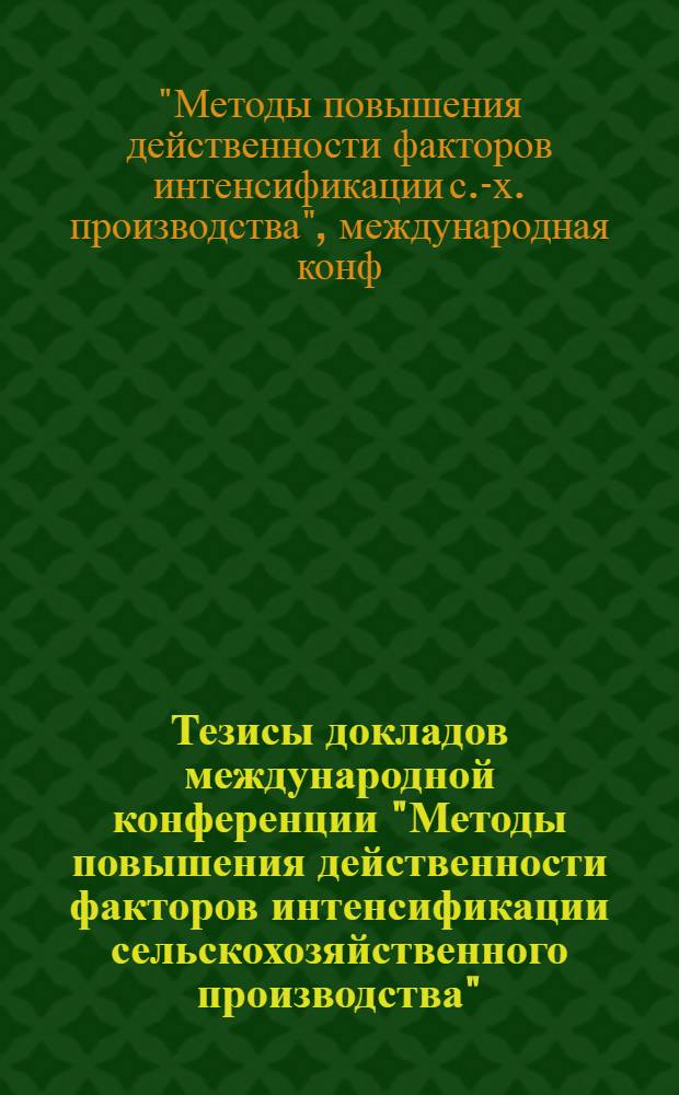 Тезисы докладов международной конференции "Методы повышения действенности факторов интенсификации сельскохозяйственного производства" (9-10 сентября 1986 г.)
