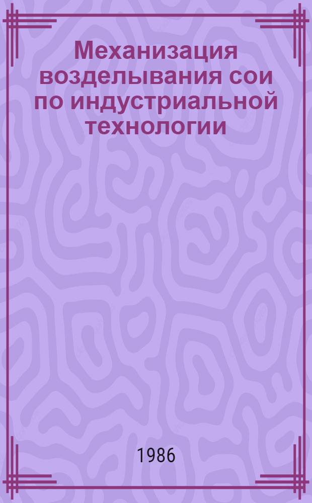 Механизация возделывания сои по индустриальной технологии : Метод. рекомендации