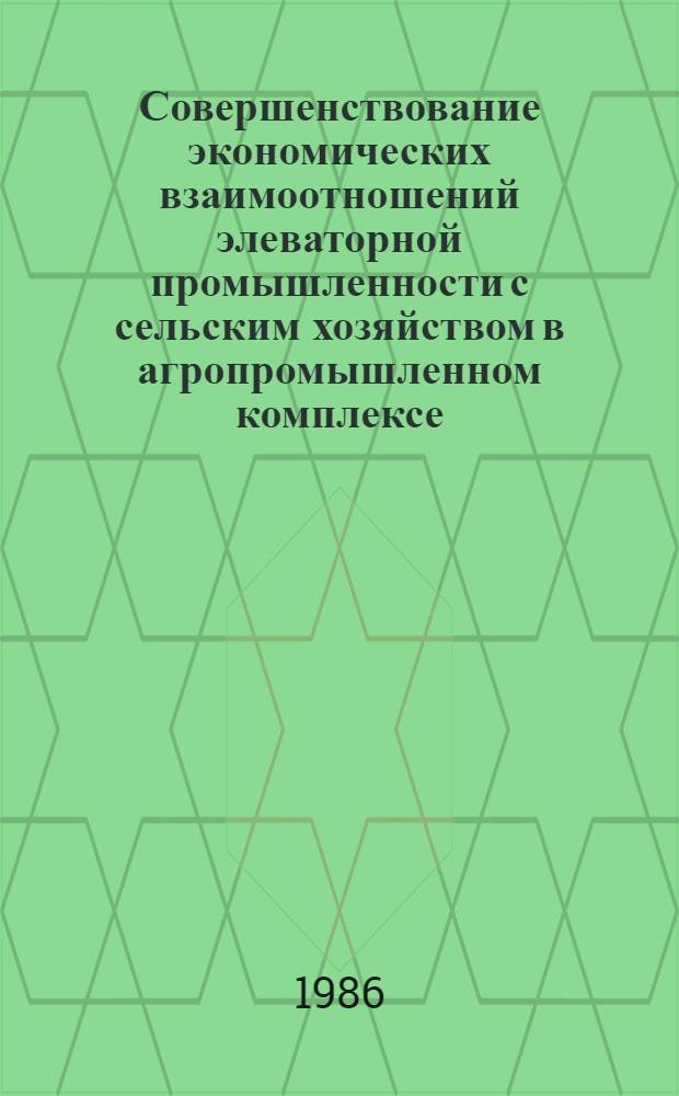 Совершенствование экономических взаимоотношений элеваторной промышленности с сельским хозяйством в агропромышленном комплексе : Автореф. дис. на соиск. учен. степ. канд. экон. наук : (08.00.21)