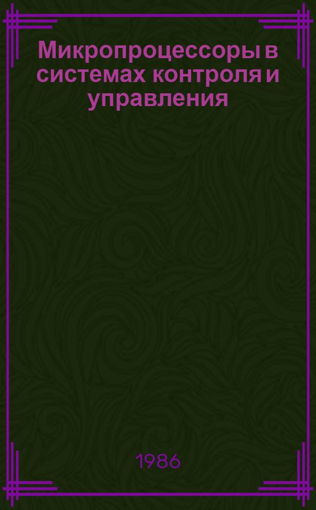 Микропроцессоры в системах контроля и управления : Тез. докл. к зон. семинару, 15-16 сент. 1986 г