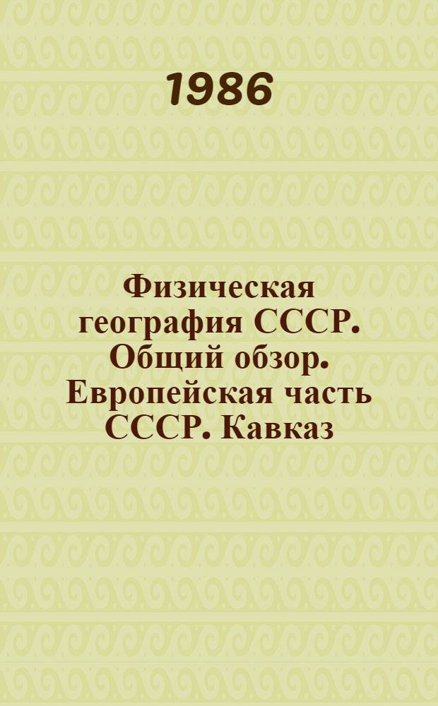 Физическая география СССР. Общий обзор. Европейская часть СССР. Кавказ : Учеб. для вузов по спец. "География"