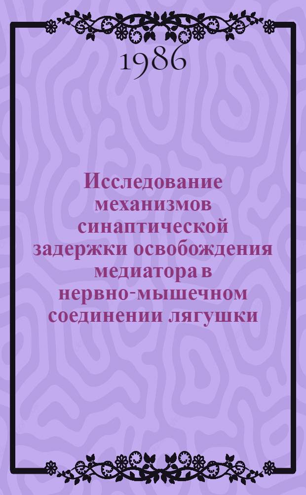 Исследование механизмов синаптической задержки освобождения медиатора в нервно-мышечном соединении лягушки : Автореф. дис. на соиск. учен. степ. канд. биол. наук : (03.00.13)