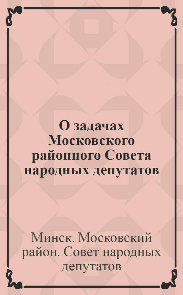 О задачах Московского районного Совета народных депутатов: по выполнению решений XXVII съезда КПСС : Проект. решения 5-й сессии райсовета V созыва