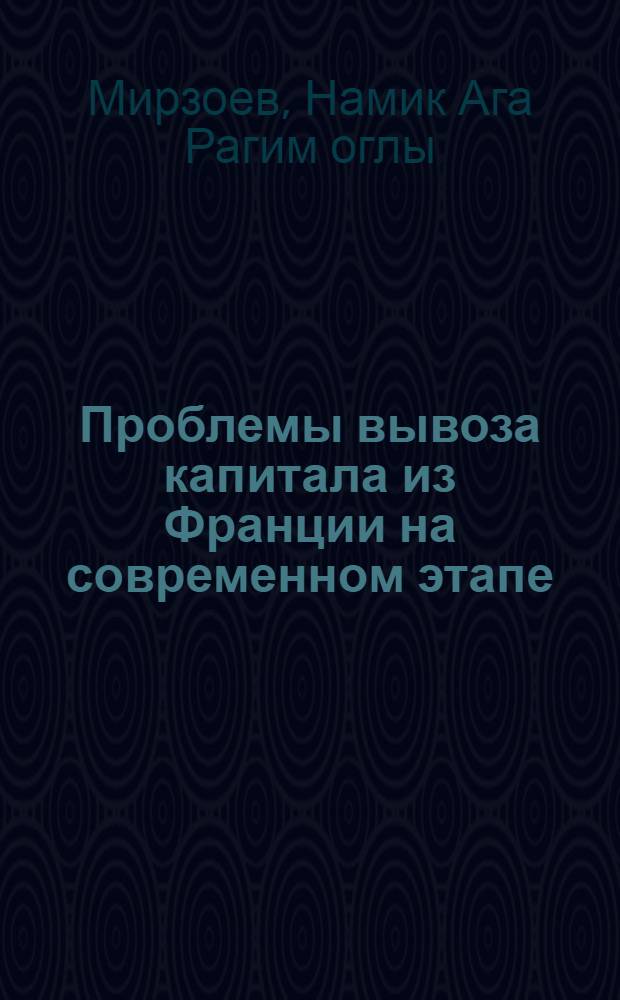 Проблемы вывоза капитала из Франции на современном этапе : Автореф. дис. на соиск. учен. степ. канд. экон. наук : (08.00.01)