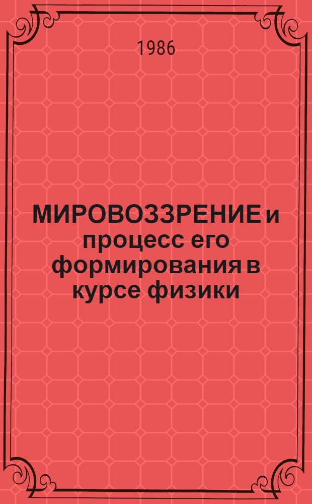 МИРОВОЗЗРЕНИЕ и процесс его формирования в курсе физики : (Метод. разраб. для студентов и преподавателей )